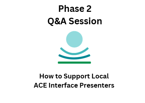 Phase 2 Q&A Session - How to Support Local ACE Interface Presenters